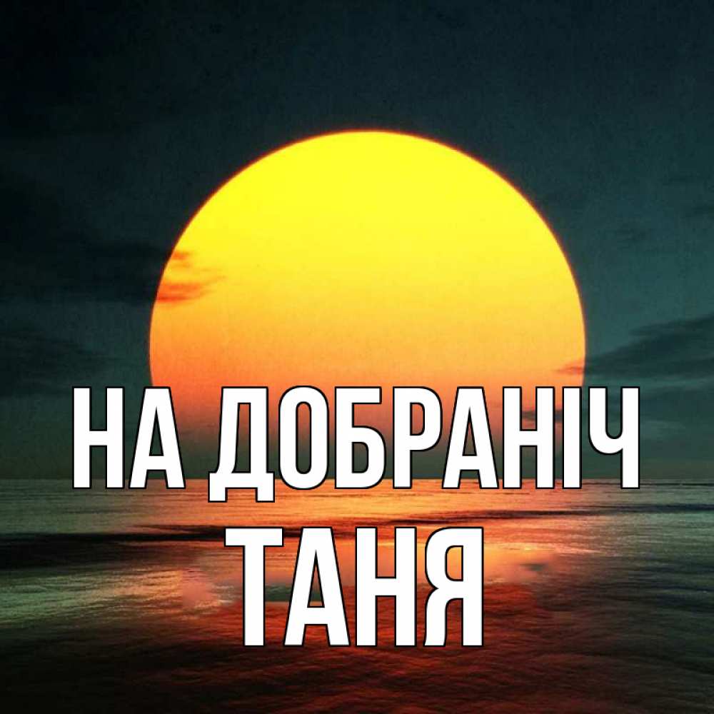 Открытка на каждый день з підписом, Таня На добраніч огромный диск солнц Прикольна листівка з побажанням онлайн скачати безкоштовно 