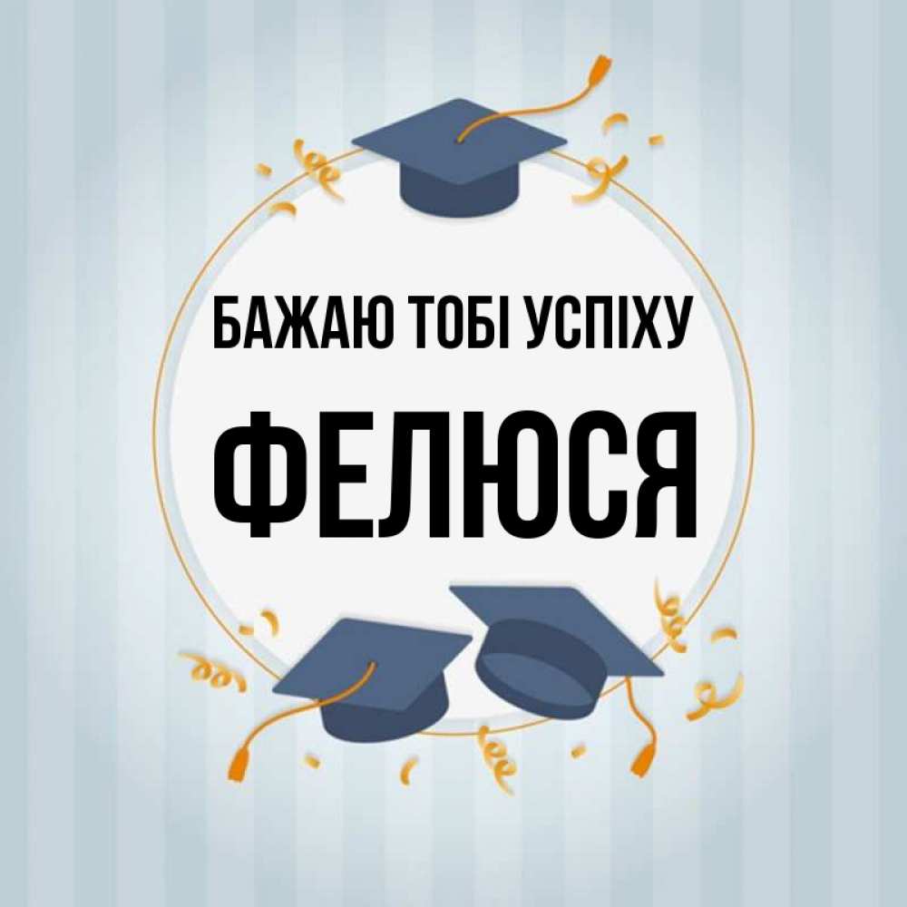 Открытка на каждый день з підписом, Фелюся Бажаю тобі успіху для студентов Прикольна листівка з побажанням онлайн скачати безкоштовно 