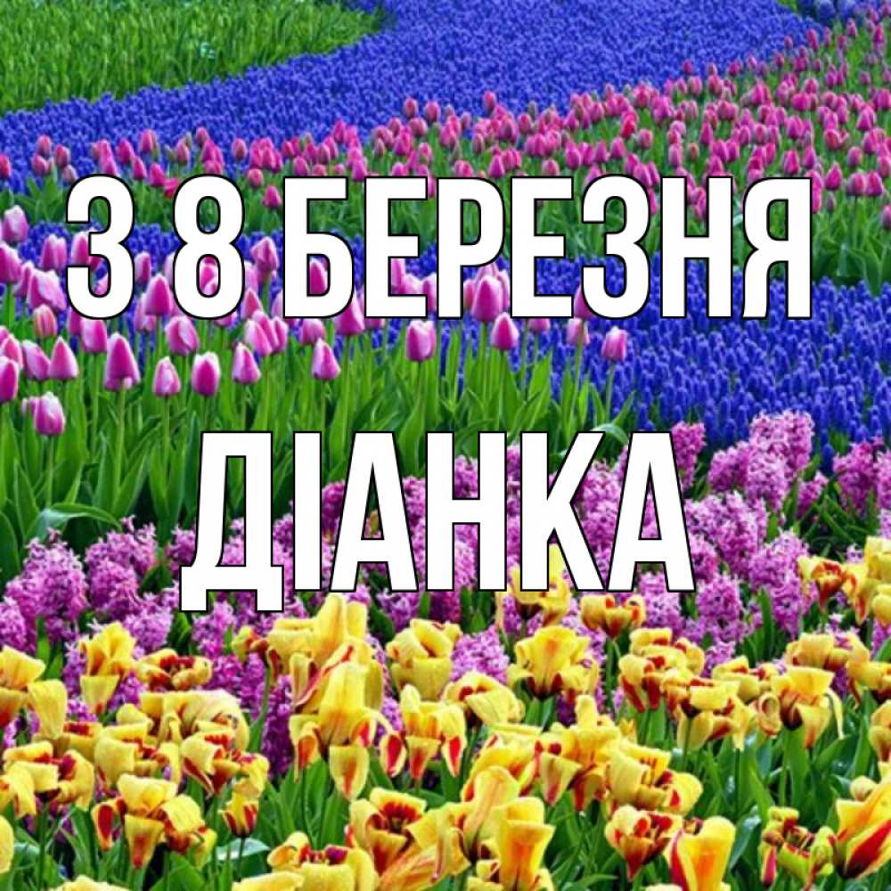 Открытка на каждый день з підписом, Діанка З 8 БЕРЕЗНЯ цветы Прикольна листівка з побажанням онлайн скачати безкоштовно 
