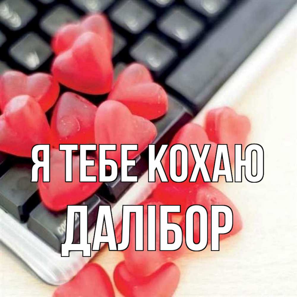 Открытка на каждый день з підписом, Далібор Я тебе кохаю конфеты в виде сердец Прикольна листівка з побажанням онлайн скачати безкоштовно 