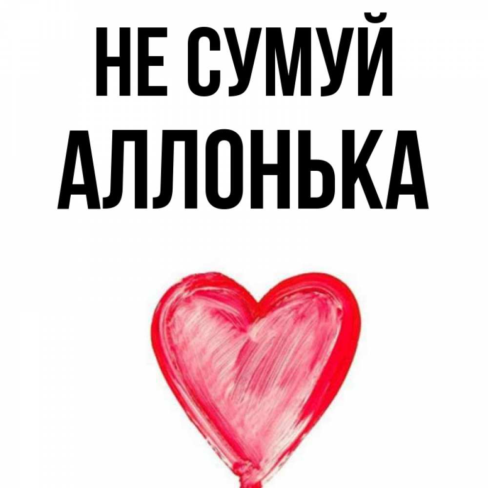 Открытка на каждый день з підписом, Аллонька Не сумуй сердечко Прикольна листівка з побажанням онлайн скачати безкоштовно 