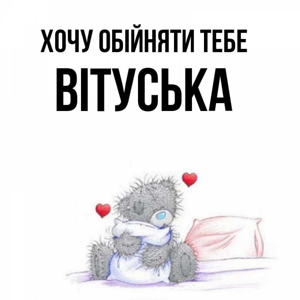 Открытка на каждый день з підписом, Вітуська Хочу обійняти тебе сердечки мишка Тедди и кроватка Прикольна листівка з побажанням онлайн скачати безкоштовно 