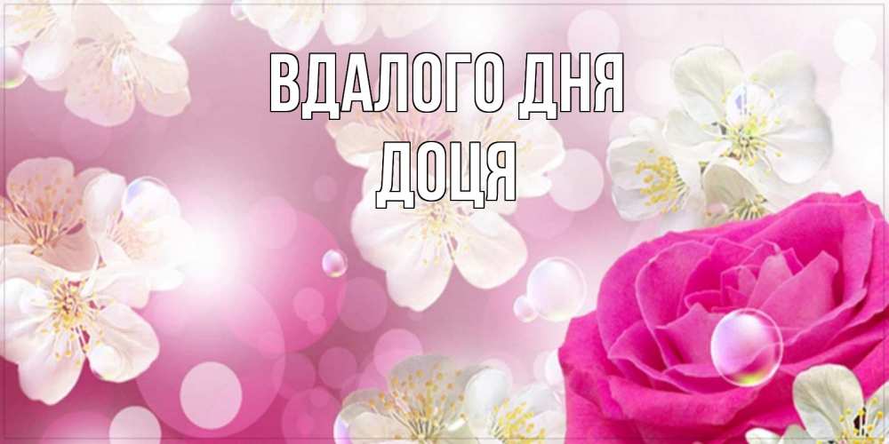 Открытка на каждый день з підписом, Доця Вдалого дня красивые цветы Прикольна листівка з побажанням онлайн скачати безкоштовно 