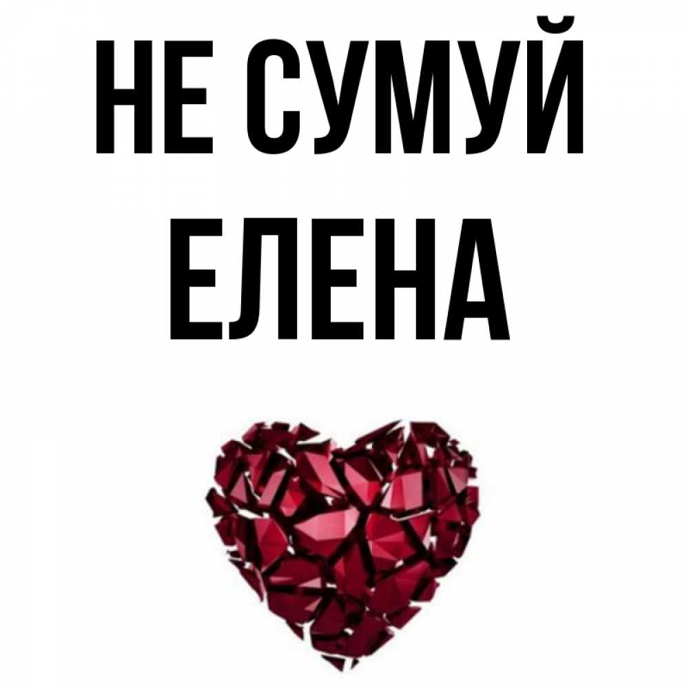 Открытка на каждый день з підписом, Елена Не сумуй рубиновое сердечко Прикольна листівка з побажанням онлайн скачати безкоштовно 