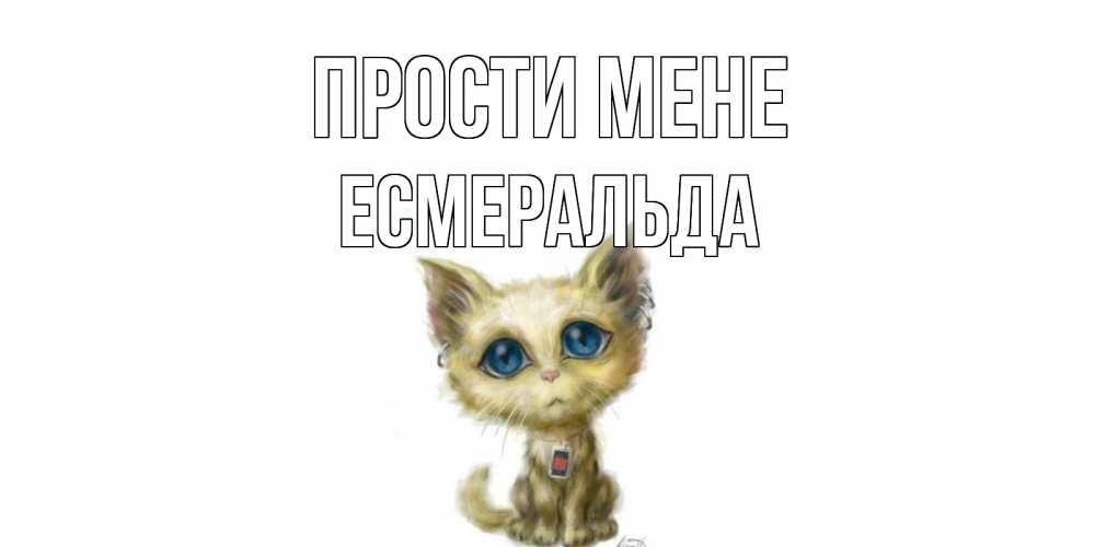 Открытка на каждый день з підписом, Есмеральда Прости мене прости меня открытка с котиком Прикольна листівка з побажанням онлайн скачати безкоштовно 