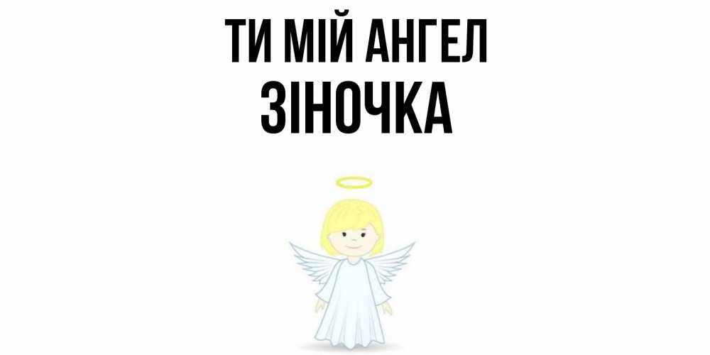 Открытка на каждый день з підписом, Зіночка Ти мій ангел ангел Прикольна листівка з побажанням онлайн скачати безкоштовно 