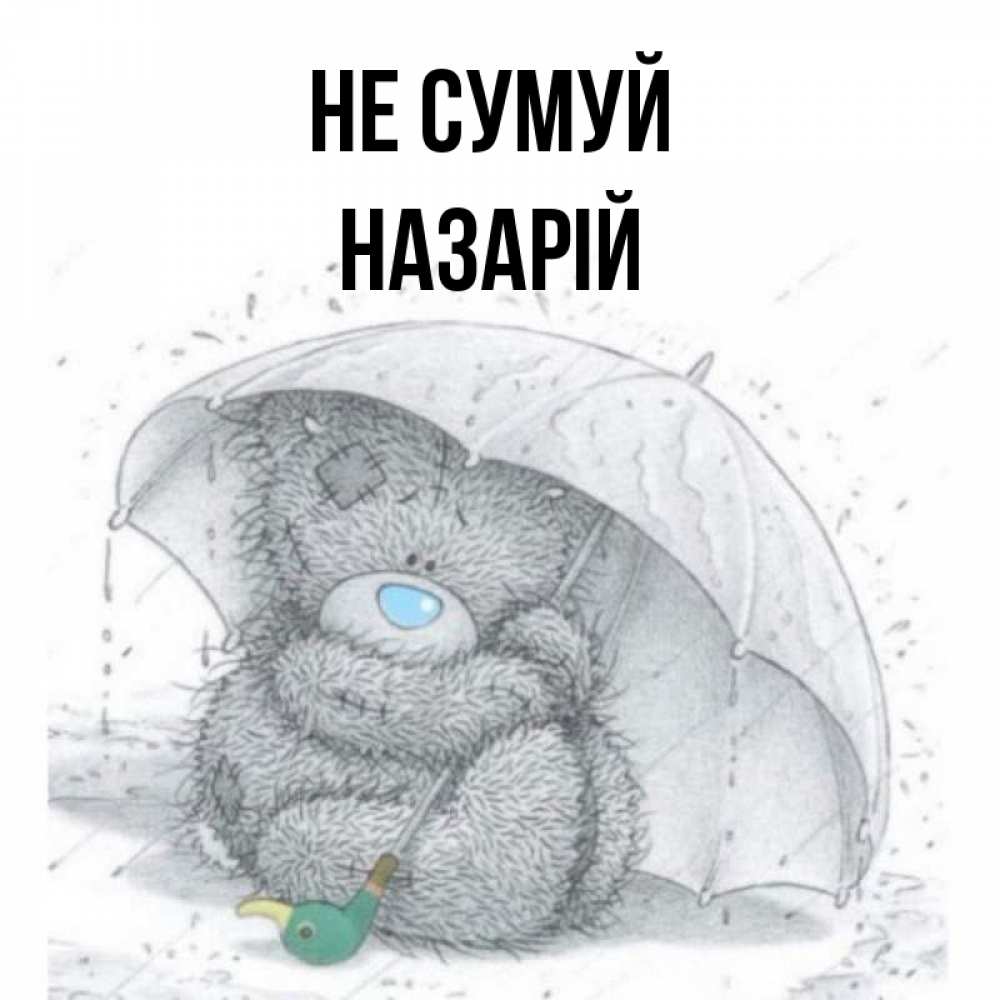 Открытка на каждый день з підписом, Назарій Не сумуй спасите мишку Тедди Прикольна листівка з побажанням онлайн скачати безкоштовно 