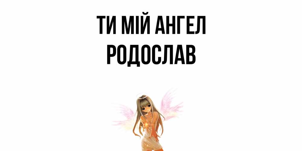 Открытка на каждый день з підписом, Родослав Ти мій ангел ангел, аниме Прикольна листівка з побажанням онлайн скачати безкоштовно 