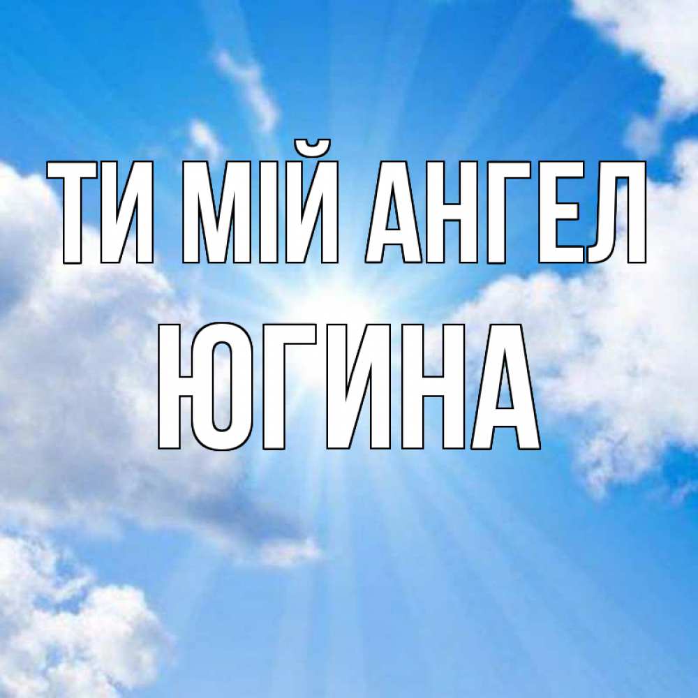 Открытка на каждый день з підписом, Югина Ти мій ангел лучики ангельского света с неба Прикольна листівка з побажанням онлайн скачати безкоштовно 