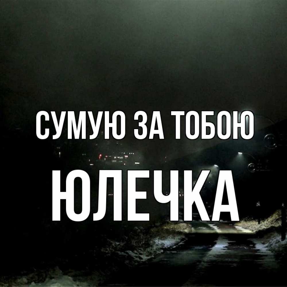 Открытка на каждый день з підписом, Юлечка Сумую за тобою окраина города Прикольна листівка з побажанням онлайн скачати безкоштовно 