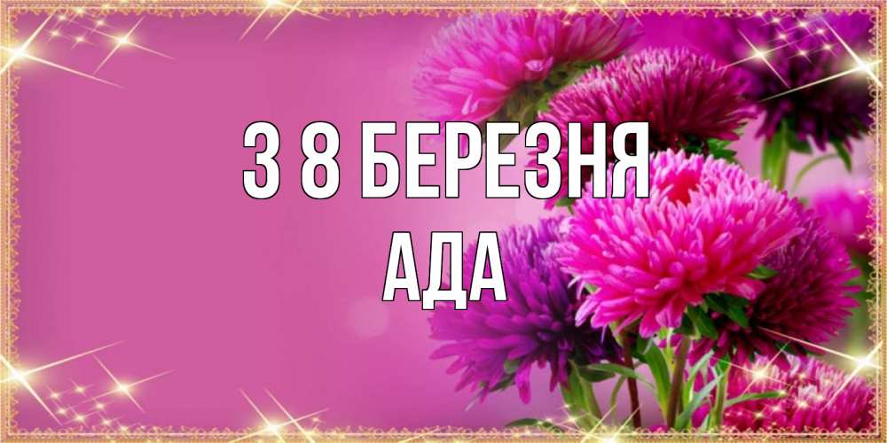Открытка на каждый день з підписом, Ада З 8 БЕРЕЗНЯ садовые цветы на 8 марта Прикольна листівка з побажанням онлайн скачати безкоштовно 