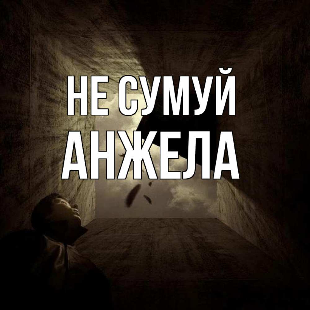 Открытка на каждый день з підписом, Анжела Не сумуй жуть Прикольна листівка з побажанням онлайн скачати безкоштовно 