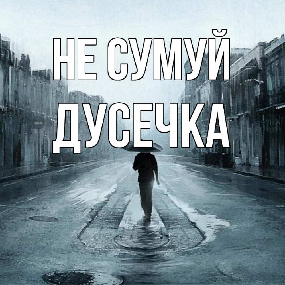 Открытка на каждый день з підписом, Дусечка Не сумуй опустевшая улица Прикольна листівка з побажанням онлайн скачати безкоштовно 