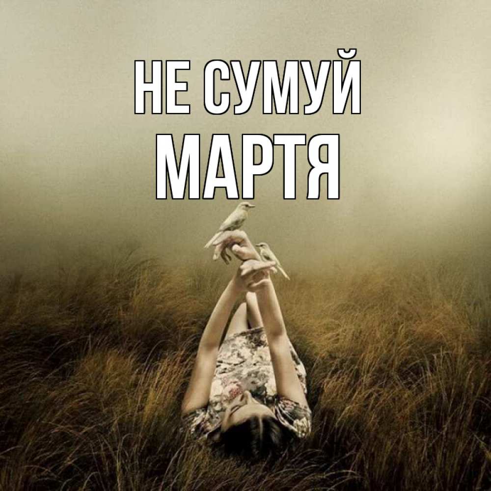 Открытка на каждый день з підписом, Мартя Не сумуй поле и туман Прикольна листівка з побажанням онлайн скачати безкоштовно 