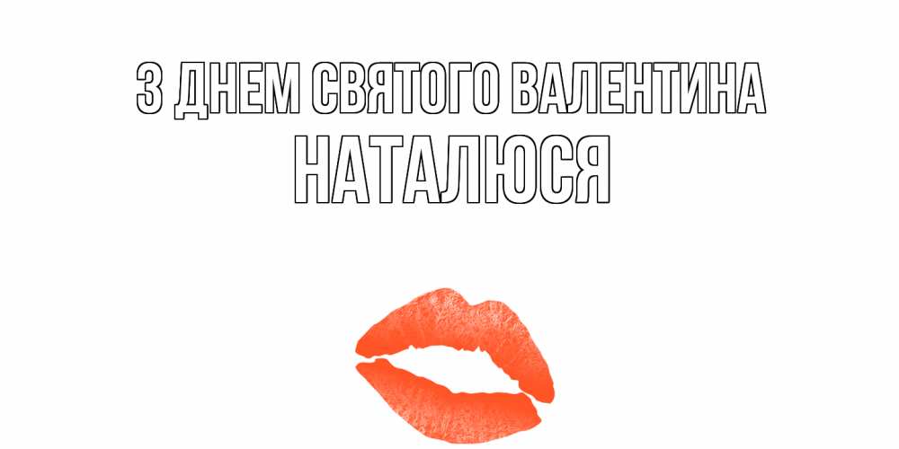 Открытка на каждый день з підписом, Наталюся З Днем Святого Валентина губы на день всех влюбленных Прикольна листівка з побажанням онлайн скачати безкоштовно 