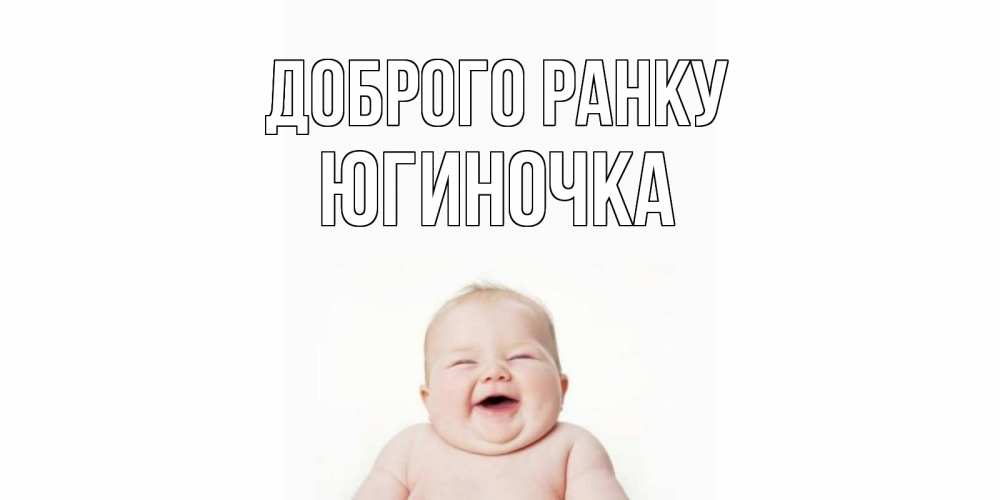 Открытка на каждый день з підписом, Югиночка Доброго ранку малыш с улыбкой Прикольна листівка з побажанням онлайн скачати безкоштовно 