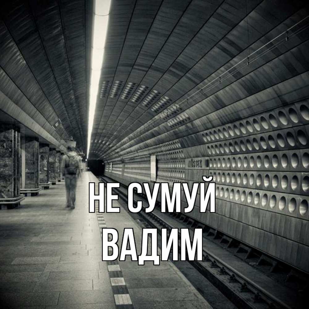 Открытка на каждый день з підписом, Вадим Не сумуй пустая станция метро Прикольна листівка з побажанням онлайн скачати безкоштовно 