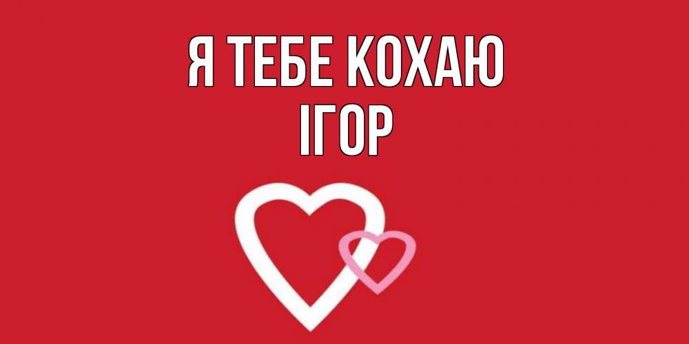 Открытка на каждый день з підписом, Ігор Я тебе кохаю сердце Прикольна листівка з побажанням онлайн скачати безкоштовно 