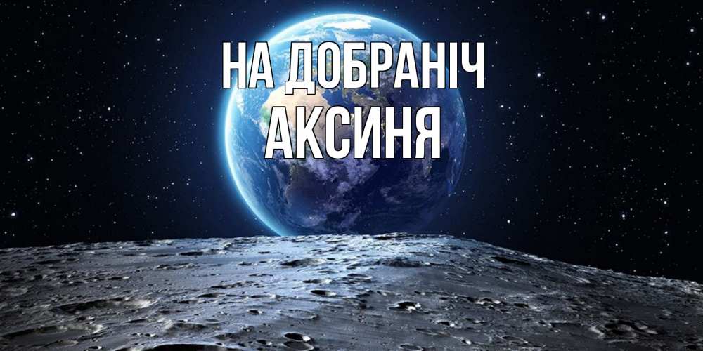 Открытка на каждый день з підписом, Аксиня На добраніч красивая космическая открытка Прикольна листівка з побажанням онлайн скачати безкоштовно 