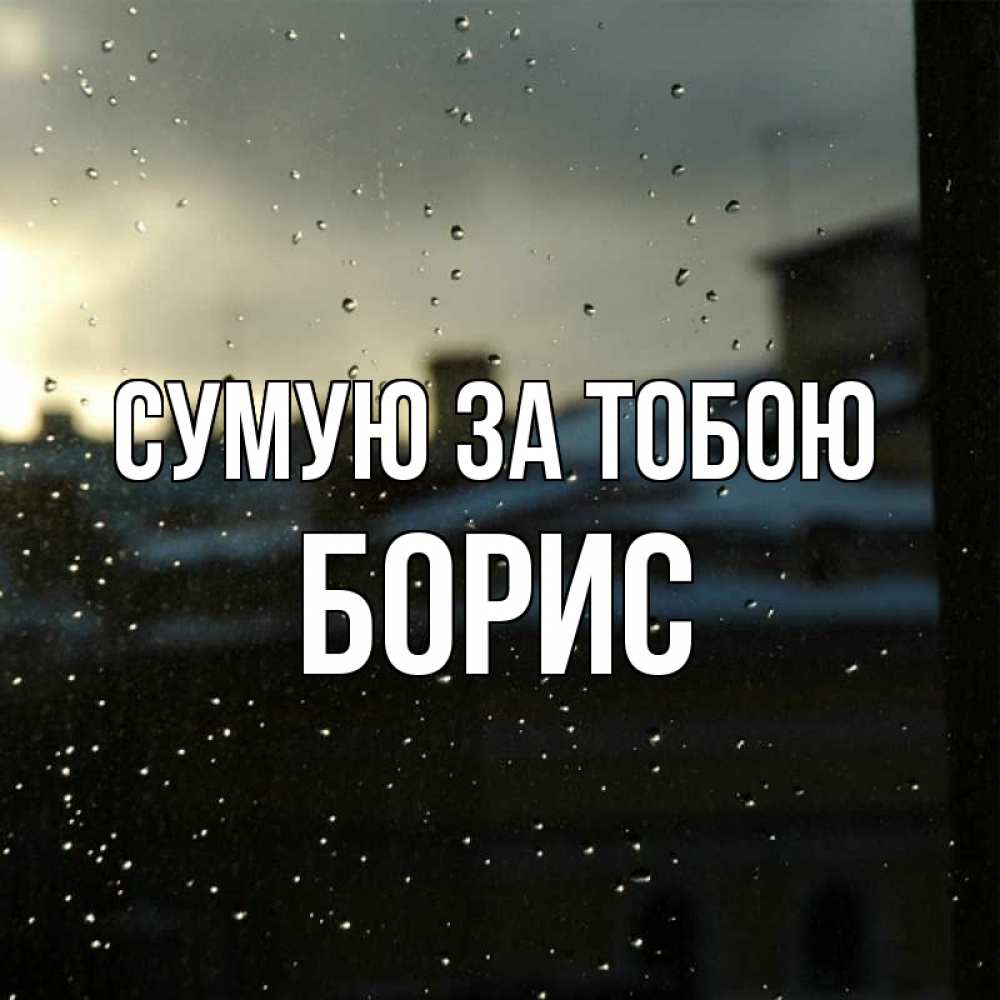 Открытка на каждый день з підписом, Борис Сумую за тобою капли на стекле Прикольна листівка з побажанням онлайн скачати безкоштовно 