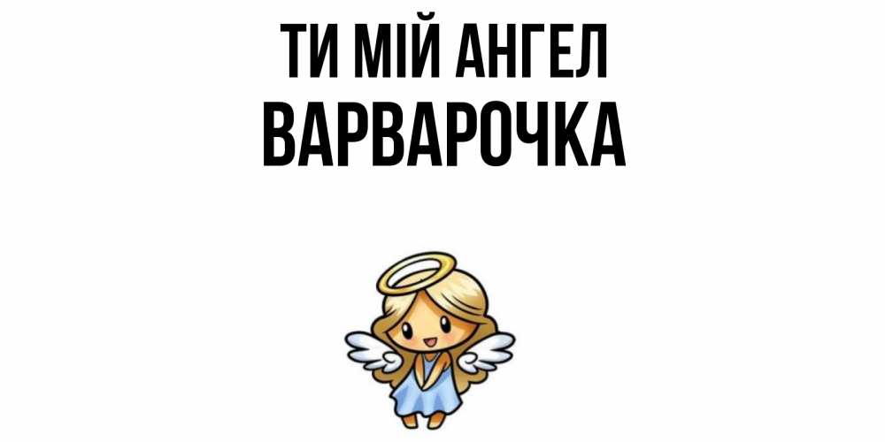 Открытка на каждый день з підписом, Варварочка Ти мій ангел ангел Прикольна листівка з побажанням онлайн скачати безкоштовно 