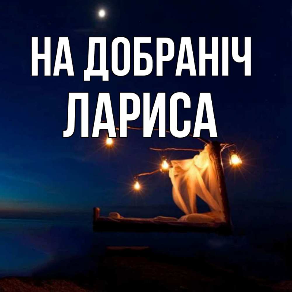 Открытка на каждый день з підписом, Лариса На добраніч милый мой Прикольна листівка з побажанням онлайн скачати безкоштовно 