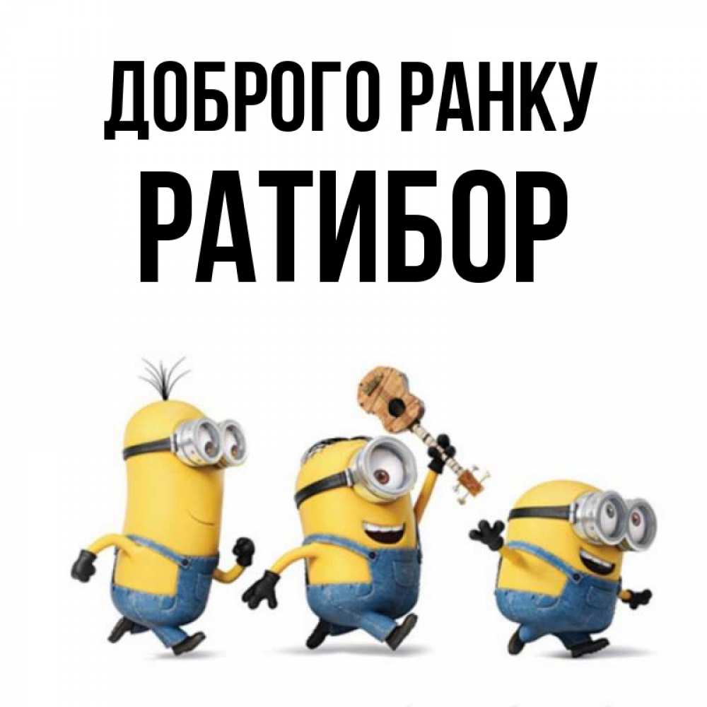 Открытка на каждый день з підписом, Ратибор Доброго ранку миньоны и прекрасное утро Прикольна листівка з побажанням онлайн скачати безкоштовно 