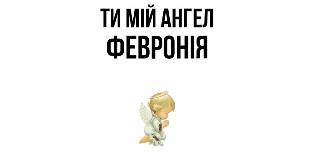 Открытка на каждый день з підписом, Февронія Ти мій ангел ангел Прикольна листівка з побажанням онлайн скачати безкоштовно 