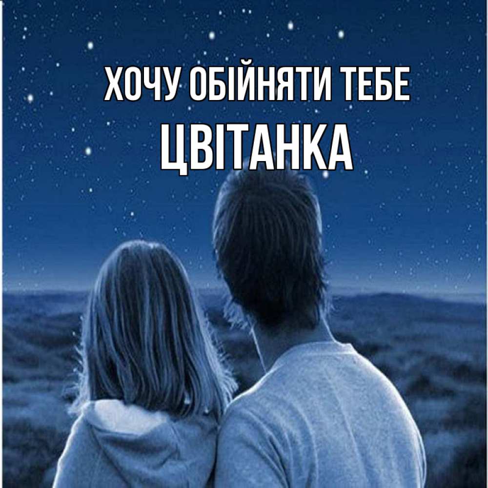 Открытка на каждый день з підписом, Цвітанка Хочу обійняти тебе парень с девушкой смотрят на звезды Прикольна листівка з побажанням онлайн скачати безкоштовно 