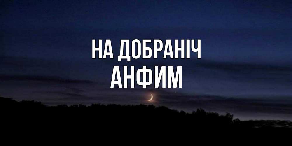 Открытка на каждый день з підписом, Анфим На добраніч месяц Прикольна листівка з побажанням онлайн скачати безкоштовно 