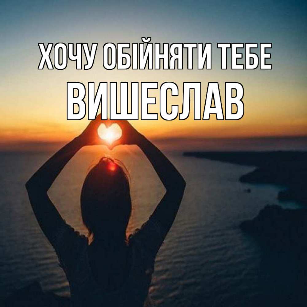 Открытка на каждый день з підписом, Вишеслав Хочу обійняти тебе закат на море Прикольна листівка з побажанням онлайн скачати безкоштовно 