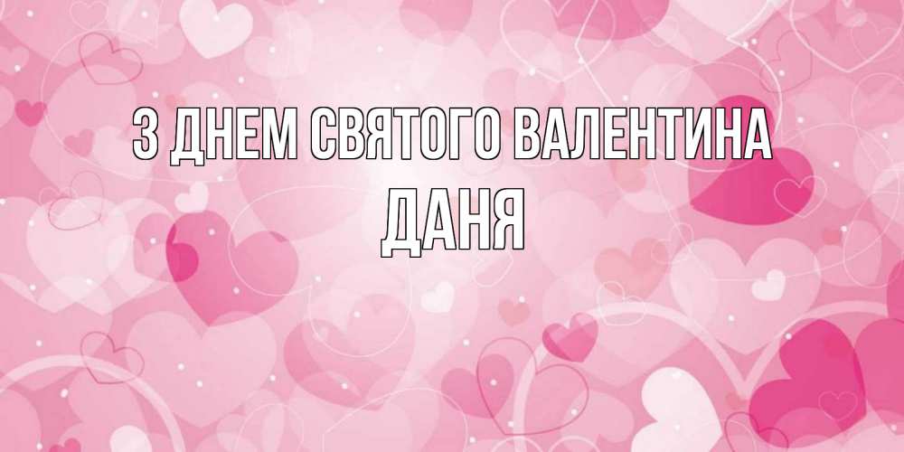 Открытка на каждый день з підписом, Даня З Днем Святого Валентина открытки с именем на день всех влюбленных Прикольна листівка з побажанням онлайн скачати безкоштовно 