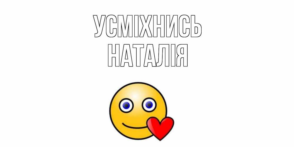 Открытка на каждый день з підписом, Наталія Усміхнись смайл,сердце Прикольна листівка з побажанням онлайн скачати безкоштовно 