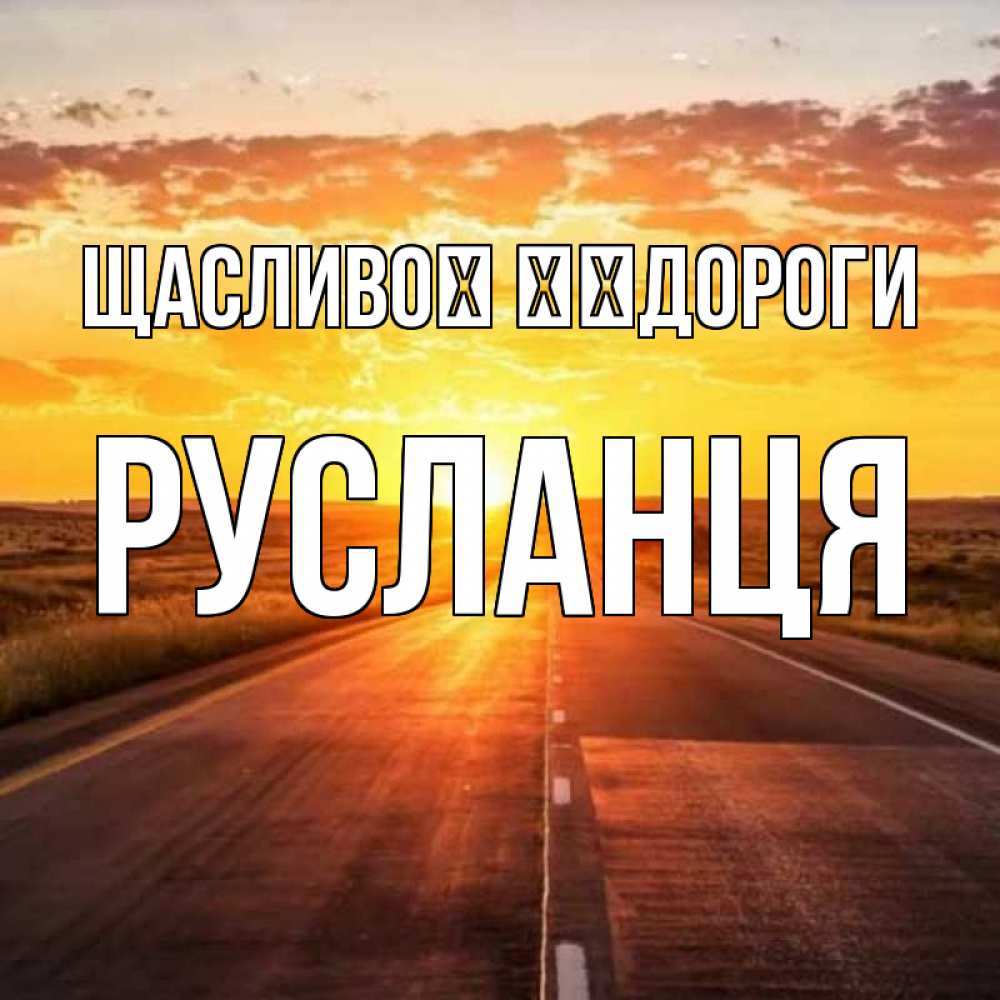 Открытка на каждый день з підписом, Русланця Щасливої ​​дороги солнечный свет, закат Прикольна листівка з побажанням онлайн скачати безкоштовно 