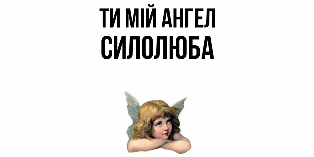 Открытка на каждый день з підписом, Силолюба Ти мій ангел ангел Прикольна листівка з побажанням онлайн скачати безкоштовно 