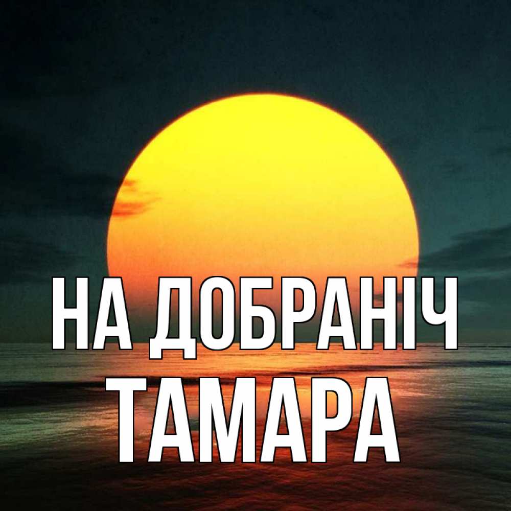 Открытка на каждый день з підписом, Тамара На добраніч огромный диск солнц Прикольна листівка з побажанням онлайн скачати безкоштовно 