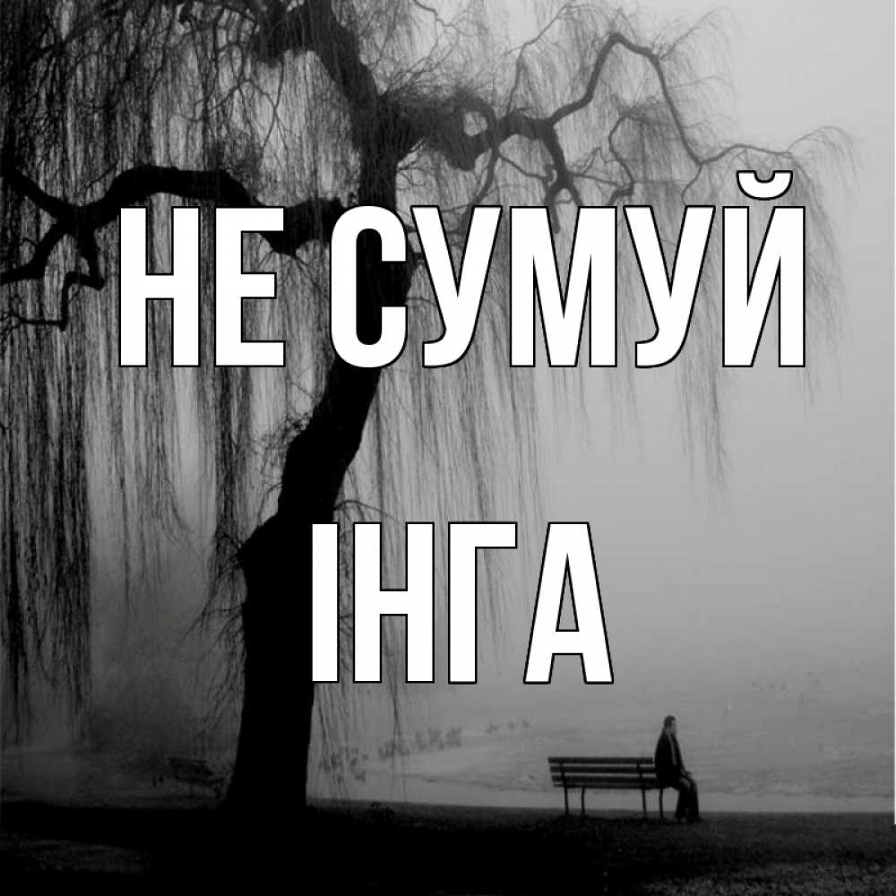 Открытка на каждый день з підписом, Інга Не сумуй висящие ветки дерева и лавочка под деревом Прикольна листівка з побажанням онлайн скачати безкоштовно 