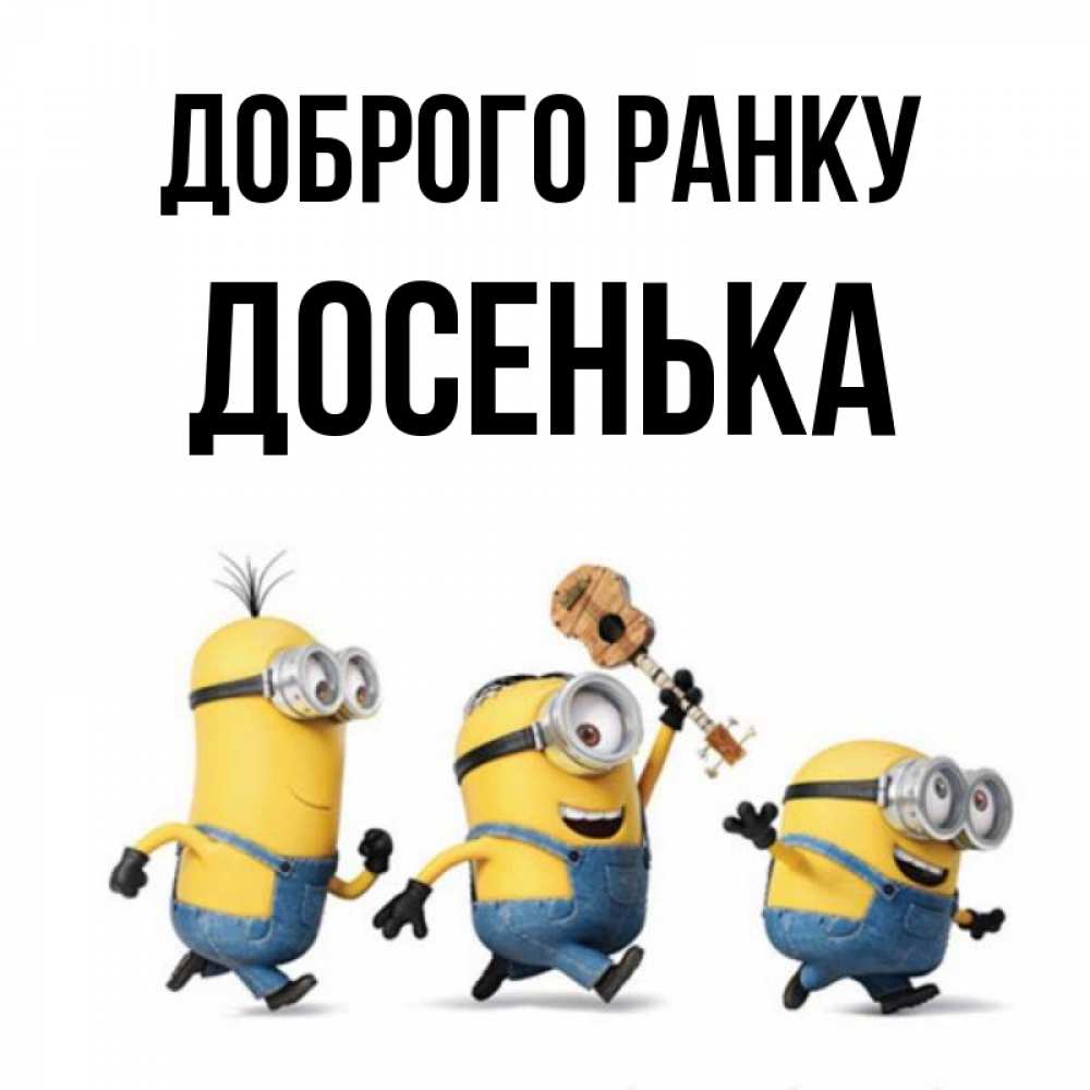 Открытка на каждый день з підписом, Досенька Доброго ранку миньоны и прекрасное утро Прикольна листівка з побажанням онлайн скачати безкоштовно 