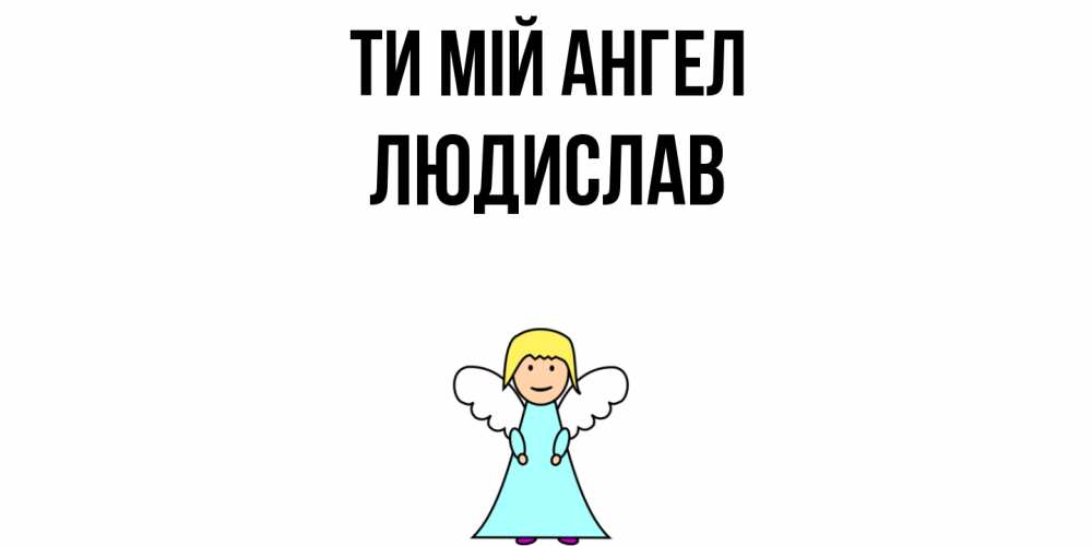 Открытка на каждый день з підписом, Людислав Ти мій ангел ангел Прикольна листівка з побажанням онлайн скачати безкоштовно 