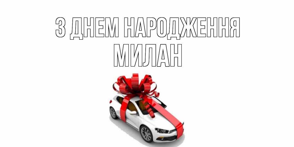 Открытка на каждый день з підписом, Милан З Днем народження машина, лента Прикольна листівка з побажанням онлайн скачати безкоштовно 