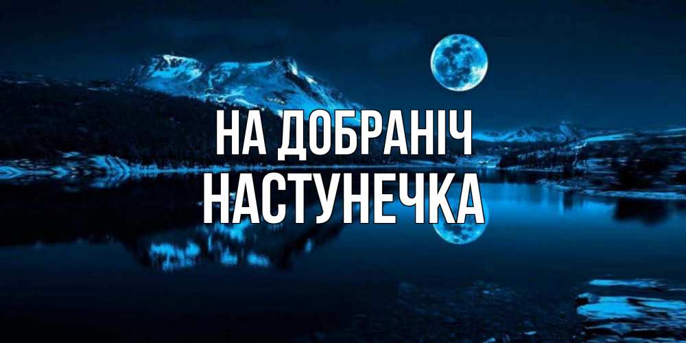 Открытка на каждый день з підписом, Настунечка На добраніч луна, озеро, горы Прикольна листівка з побажанням онлайн скачати безкоштовно 