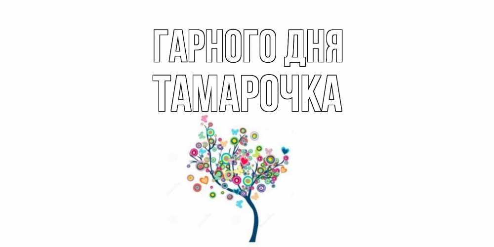 Открытка на каждый день з підписом, Тамарочка Гарного дня открытка на каждый день Прикольна листівка з побажанням онлайн скачати безкоштовно 