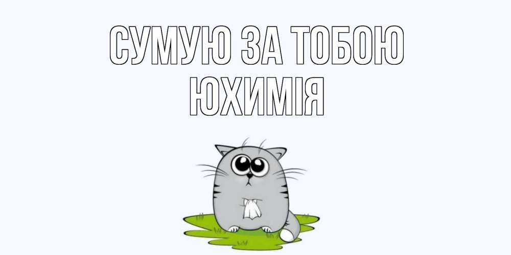 Открытка на каждый день з підписом, Юхимія Сумую за тобою открытки с котиками я по тебе скучаю с именем Прикольна листівка з побажанням онлайн скачати безкоштовно 