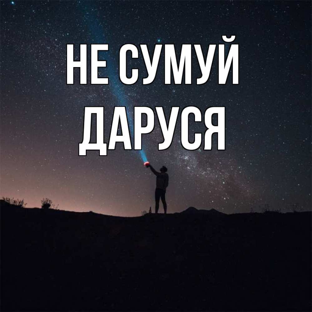 Открытка на каждый день з підписом, Даруся Не сумуй луч света и млечный путь Прикольна листівка з побажанням онлайн скачати безкоштовно 