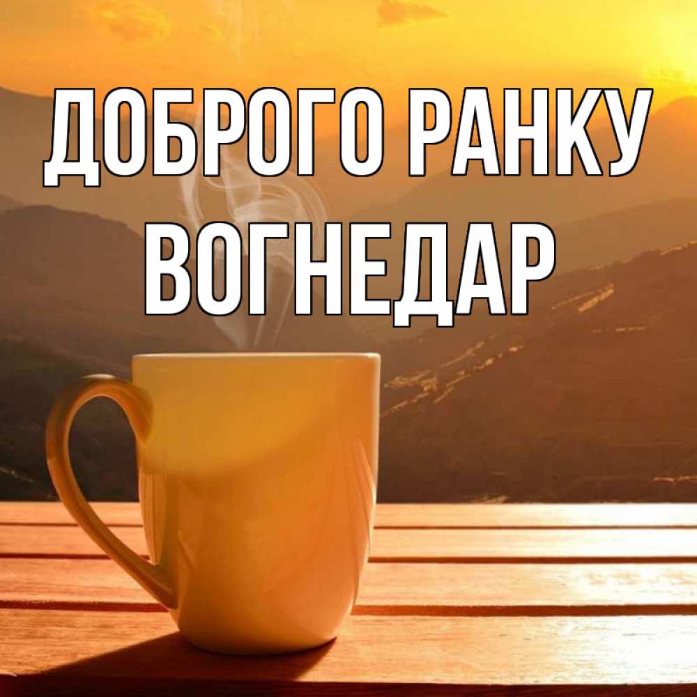 Открытка на каждый день з підписом, Вогнедар Доброго ранку кофе в горах Прикольна листівка з побажанням онлайн скачати безкоштовно 