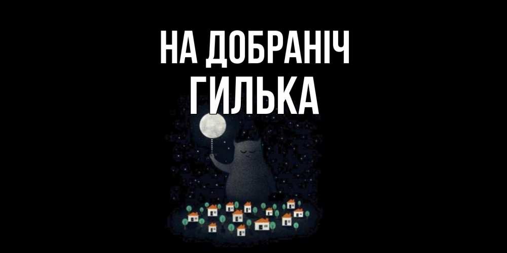 Открытка на каждый день з підписом, Гилька На добраніч кот,луна, ночь, звезды Прикольна листівка з побажанням онлайн скачати безкоштовно 