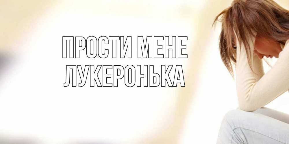 Открытка на каждый день з підписом, Лукеронька Прости мене прости меня с девушкой Прикольна листівка з побажанням онлайн скачати безкоштовно 