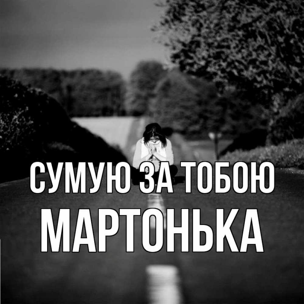 Открытка на каждый день з підписом, Мартонька Сумую за тобою фото Прикольна листівка з побажанням онлайн скачати безкоштовно 