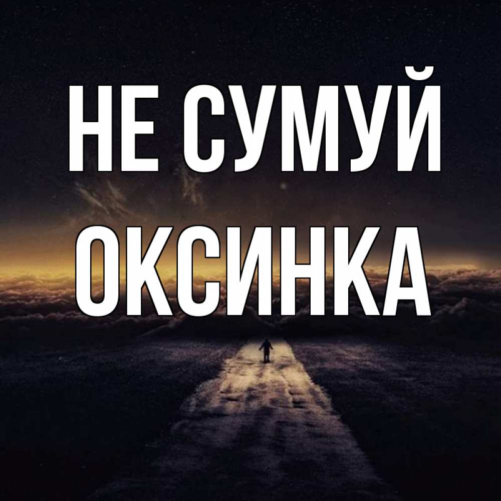 Открытка на каждый день з підписом, Оксинка Не сумуй дорога в никуда Прикольна листівка з побажанням онлайн скачати безкоштовно 