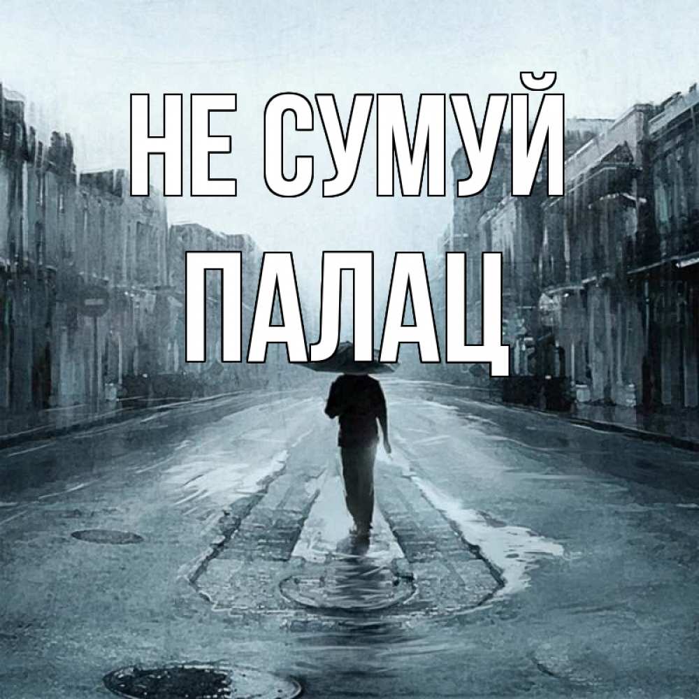 Открытка на каждый день з підписом, Палац Не сумуй опустевшая улица Прикольна листівка з побажанням онлайн скачати безкоштовно 